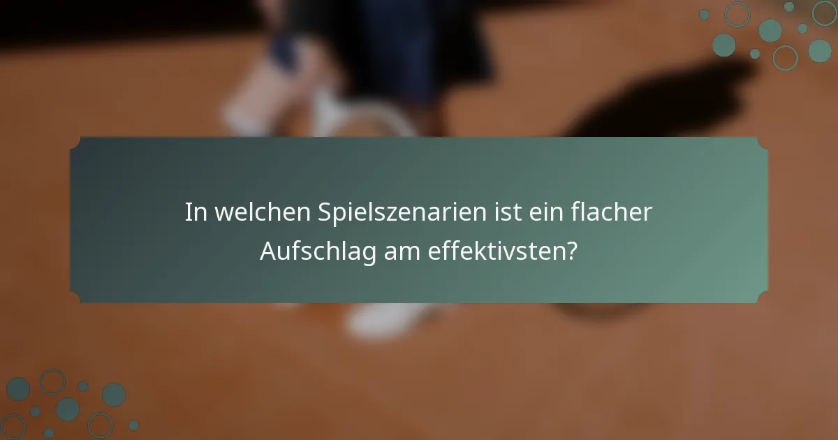 In welchen Spielszenarien ist ein flacher Aufschlag am effektivsten?