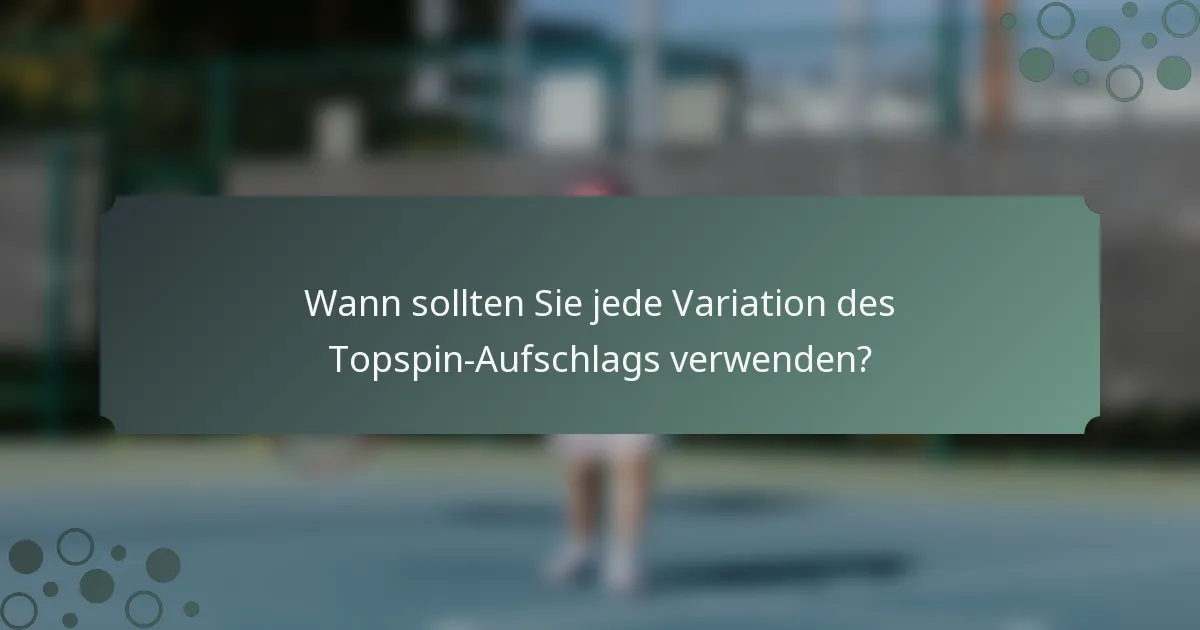 Wann sollten Sie jede Variation des Topspin-Aufschlags verwenden?