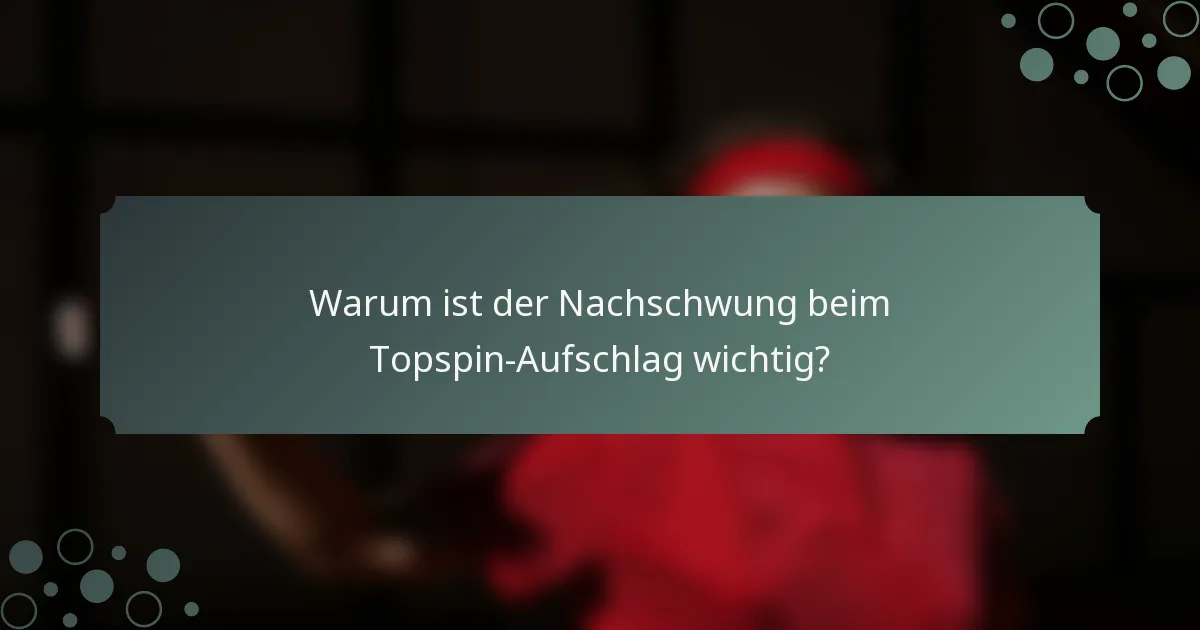 Warum ist der Nachschwung beim Topspin-Aufschlag wichtig?