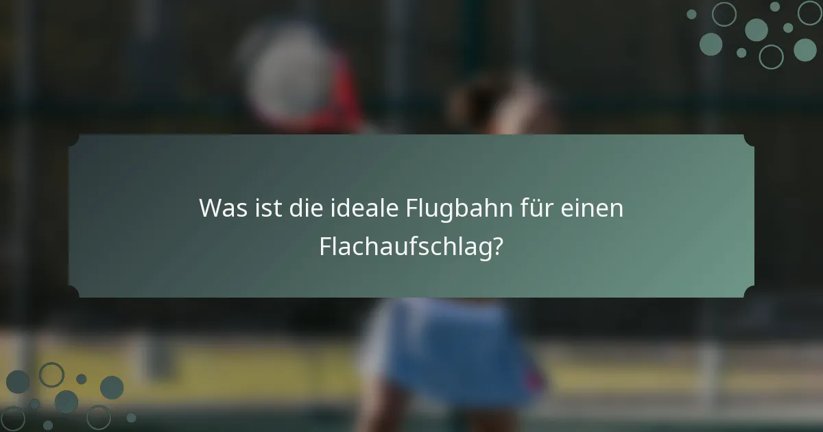 Was ist die ideale Flugbahn für einen Flachaufschlag?