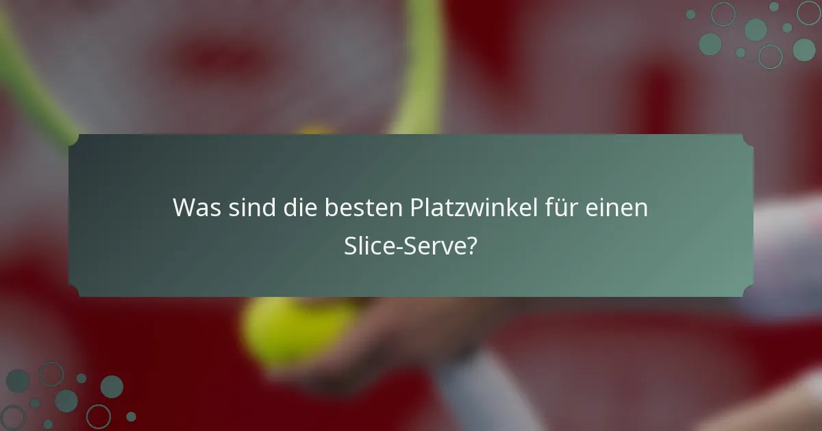 Was sind die besten Platzwinkel für einen Slice-Serve?