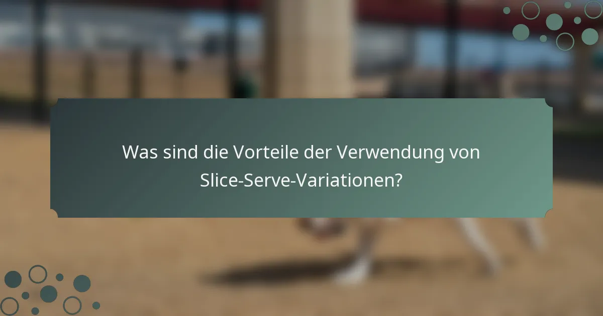 Was sind die Vorteile der Verwendung von Slice-Serve-Variationen?