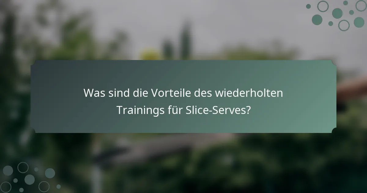 Was sind die Vorteile des wiederholten Trainings für Slice-Serves?