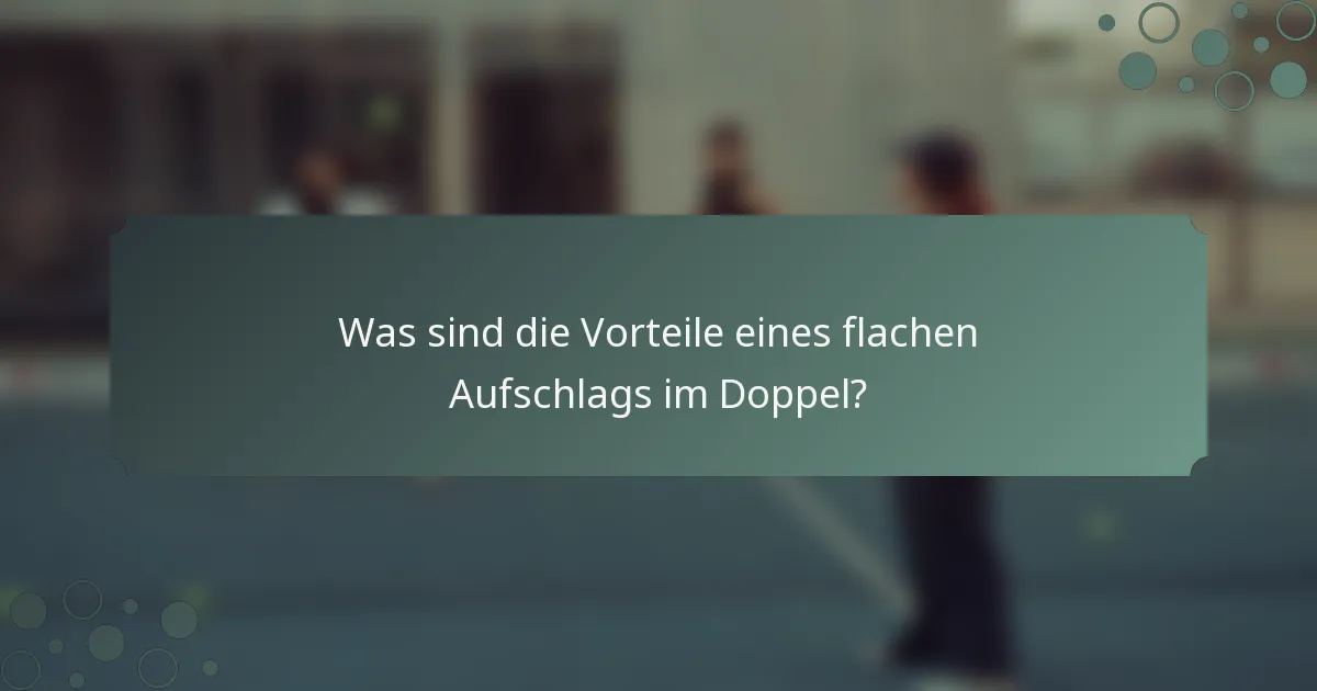 Was sind die Vorteile eines flachen Aufschlags im Doppel?