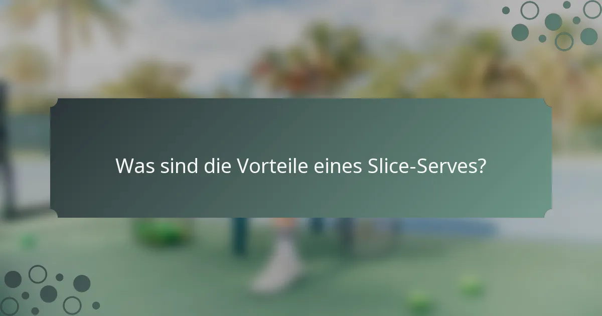 Was sind die Vorteile eines Slice-Serves?