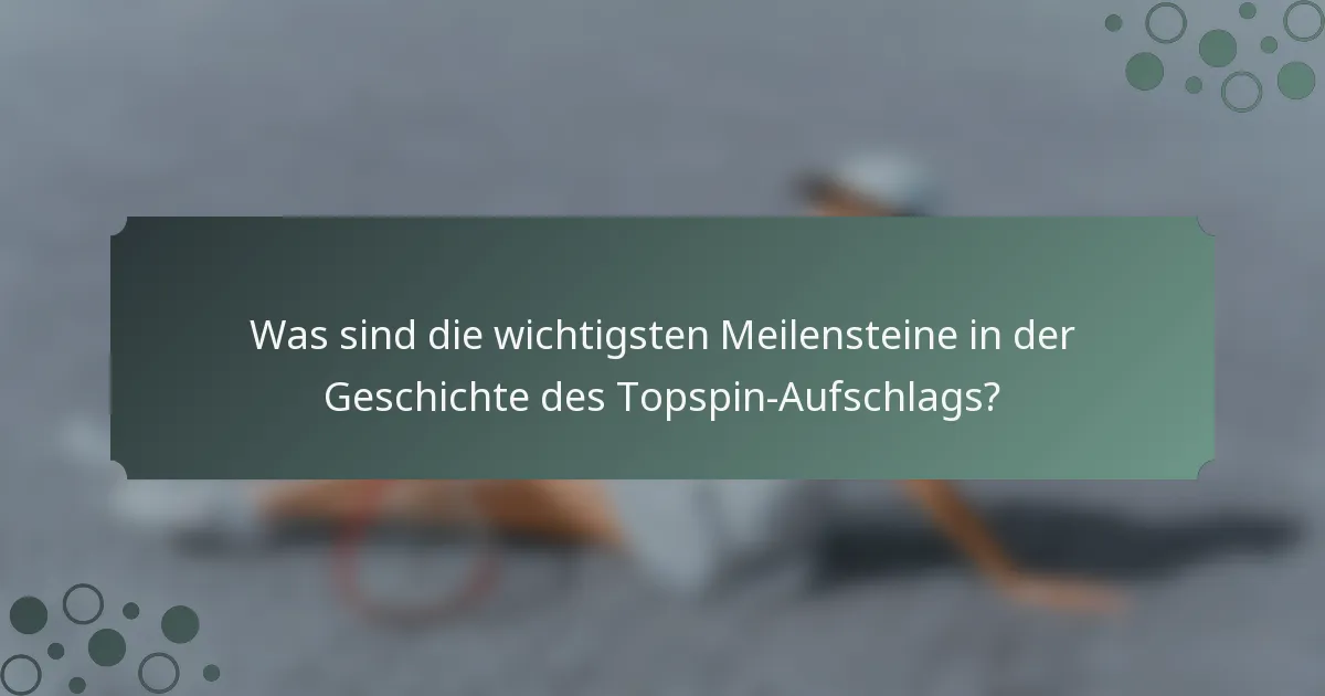 Was sind die wichtigsten Meilensteine in der Geschichte des Topspin-Aufschlags?