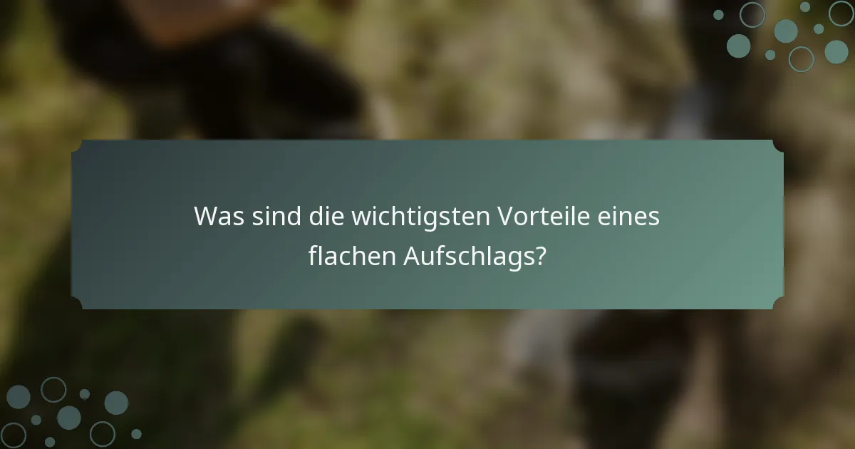 Was sind die wichtigsten Vorteile eines flachen Aufschlags?