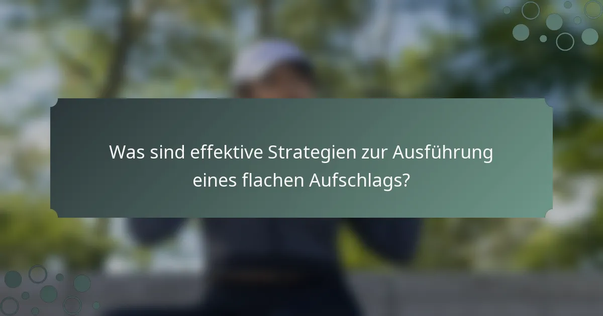 Was sind effektive Strategien zur Ausführung eines flachen Aufschlags?