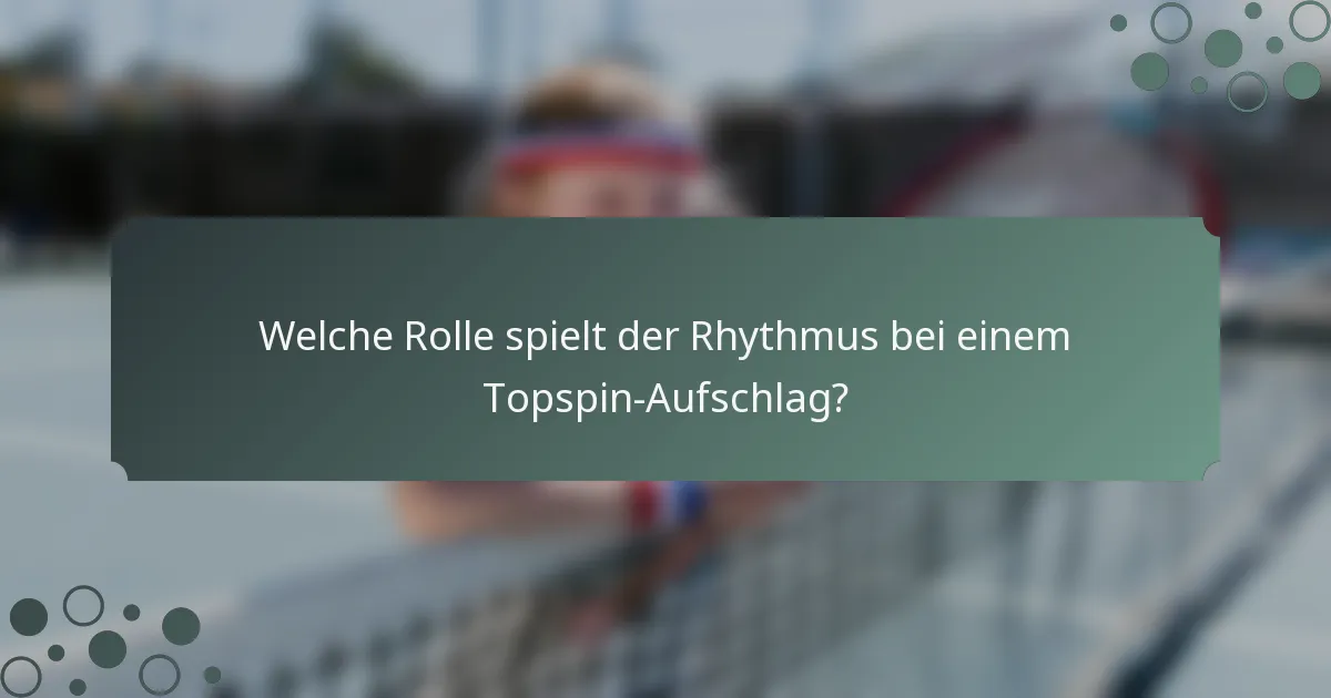 Welche Rolle spielt der Rhythmus bei einem Topspin-Aufschlag?