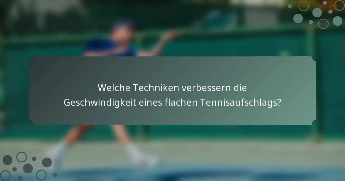 Welche Techniken verbessern die Geschwindigkeit eines flachen Tennisaufschlags?