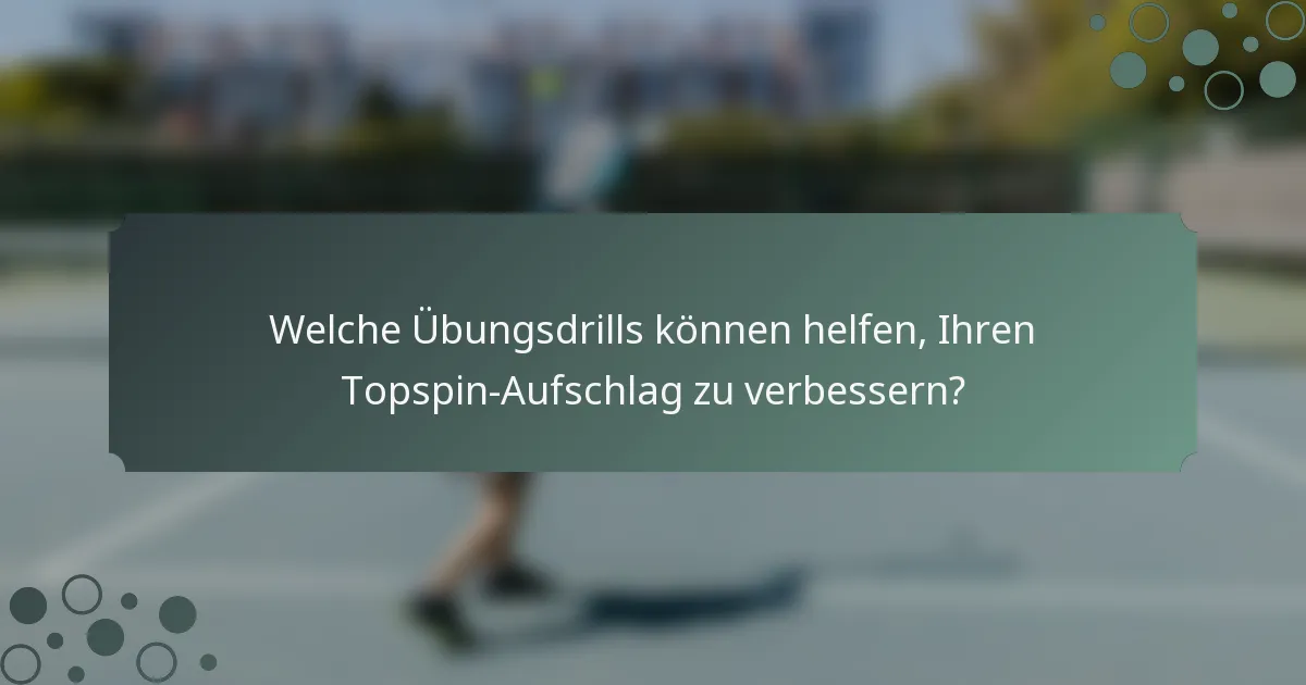 Welche Übungsdrills können helfen, Ihren Topspin-Aufschlag zu verbessern?
