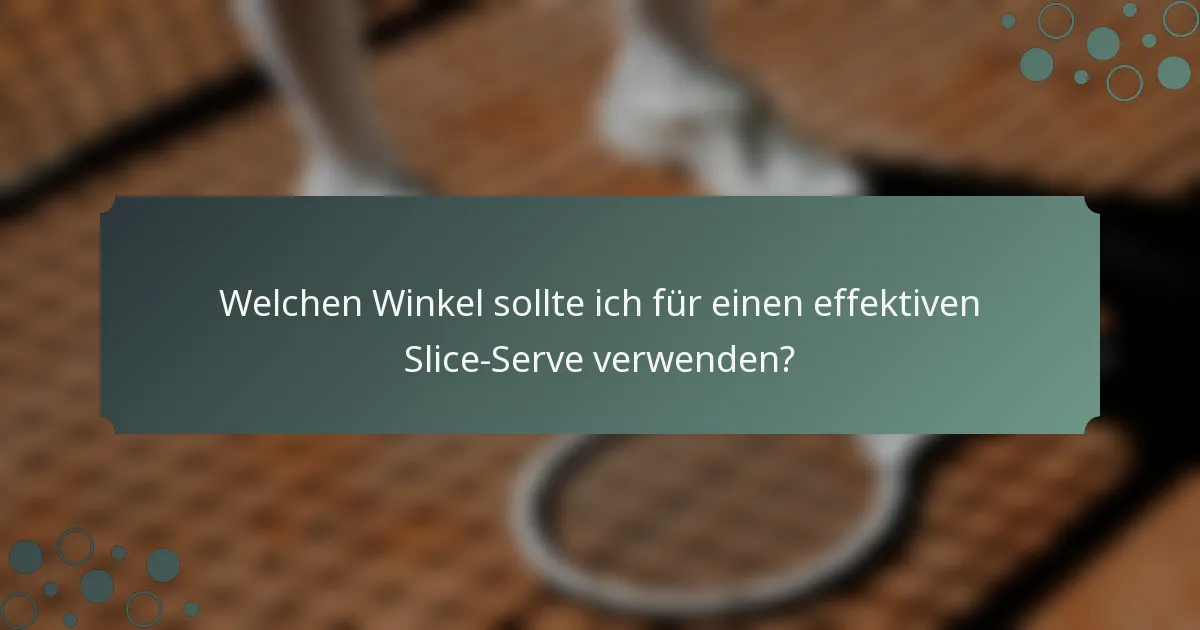 Welchen Winkel sollte ich für einen effektiven Slice-Serve verwenden?
