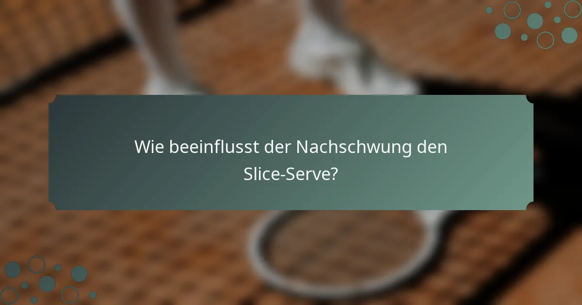 Wie beeinflusst der Nachschwung den Slice-Serve?