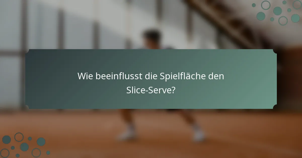 Wie beeinflusst die Spielfläche den Slice-Serve?