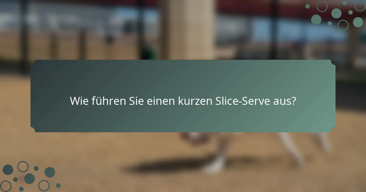Wie führen Sie einen kurzen Slice-Serve aus?