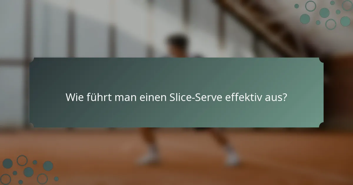 Wie führt man einen Slice-Serve effektiv aus?
