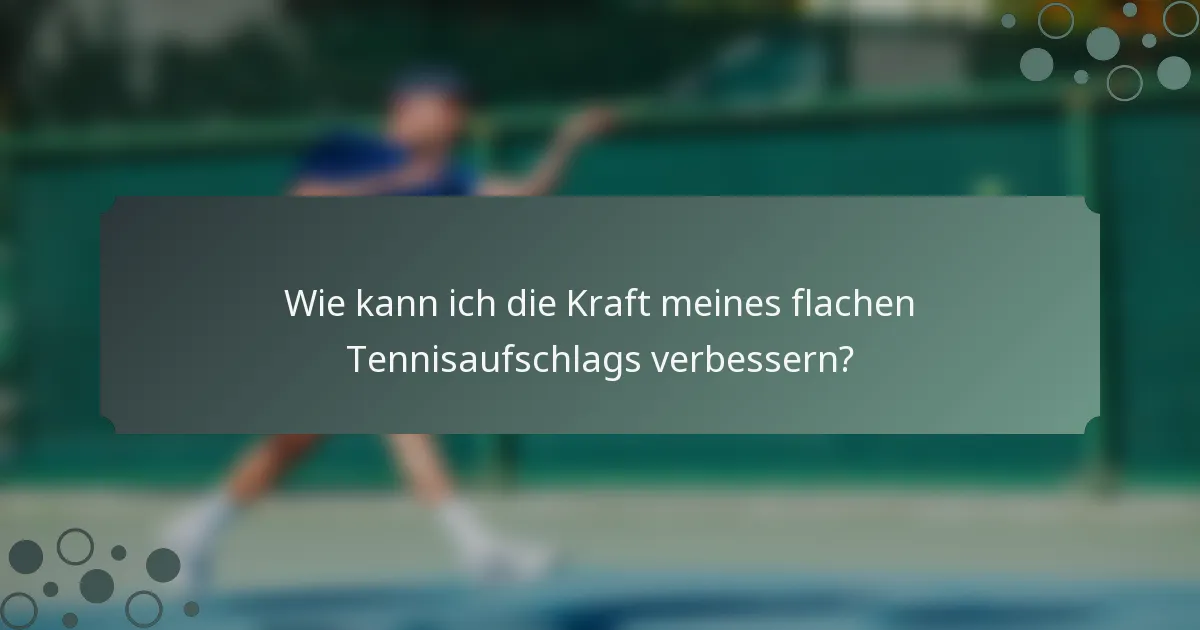 Wie kann ich die Kraft meines flachen Tennisaufschlags verbessern?
