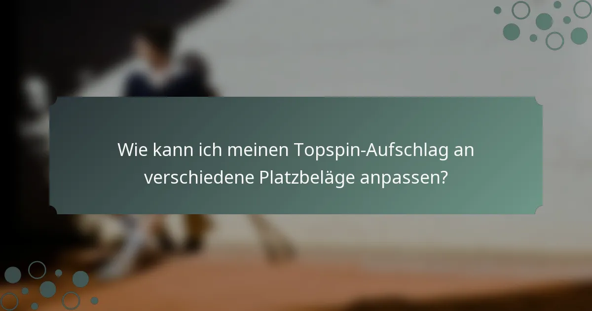 Wie kann ich meinen Topspin-Aufschlag an verschiedene Platzbeläge anpassen?