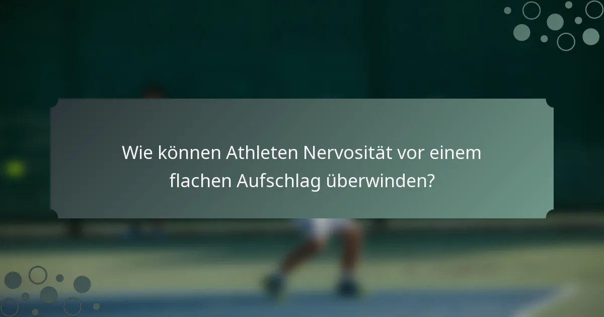 Wie können Athleten Nervosität vor einem flachen Aufschlag überwinden?