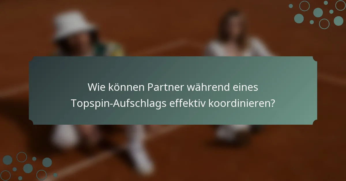 Wie können Partner während eines Topspin-Aufschlags effektiv koordinieren?