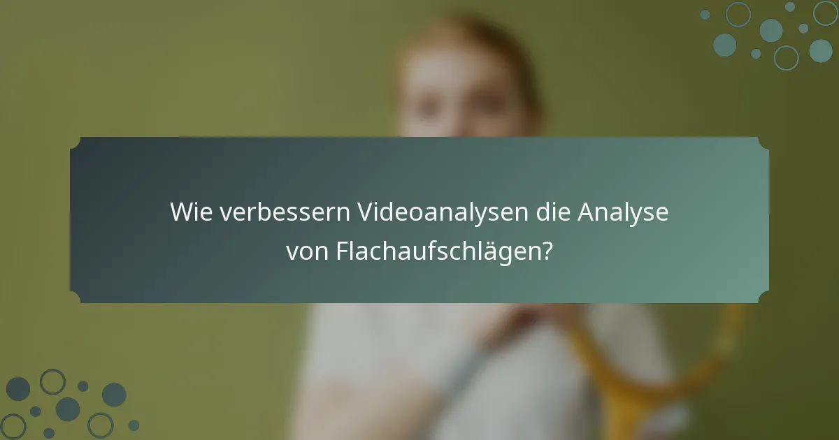 Wie verbessern Videoanalysen die Analyse von Flachaufschlägen?
