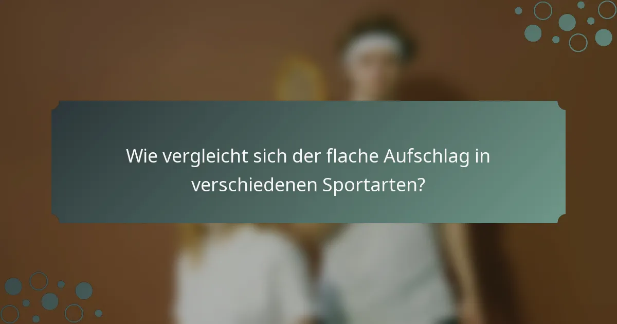 Wie vergleicht sich der flache Aufschlag in verschiedenen Sportarten?